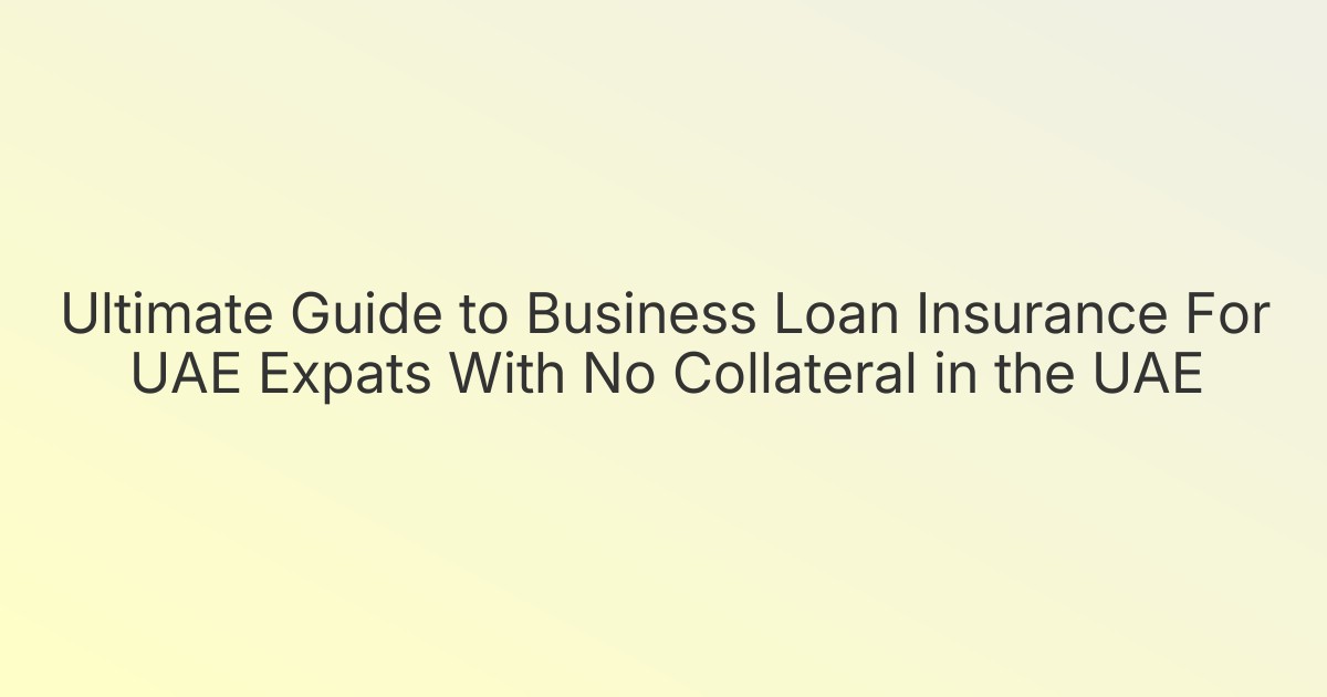 Ultimate Guide to Business Loan Insurance For UAE Expats With No Collateral in the UAE