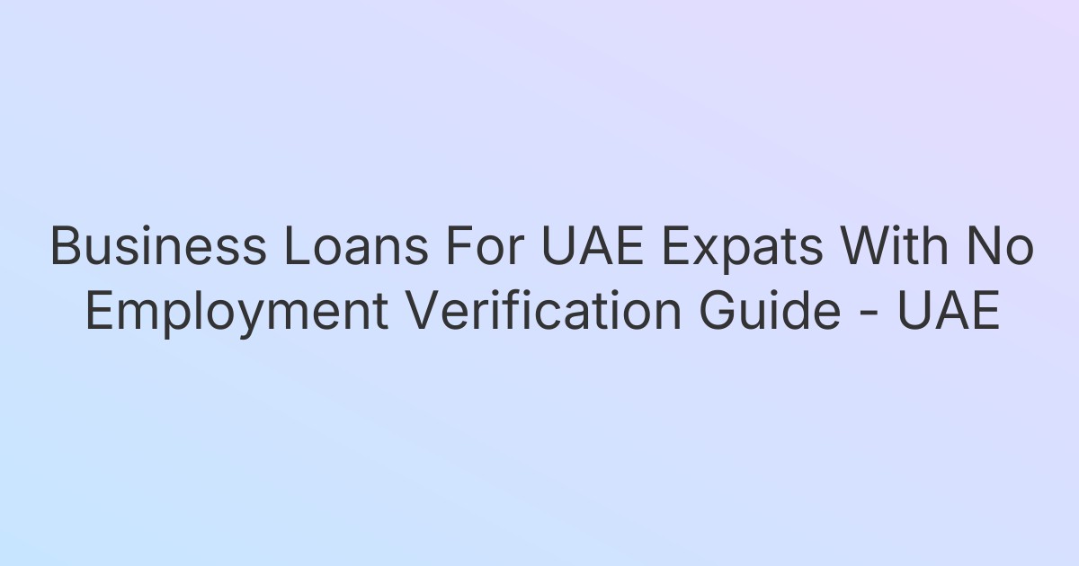 Business Loans For UAE Expats With No Employment Verification Guide - UAE