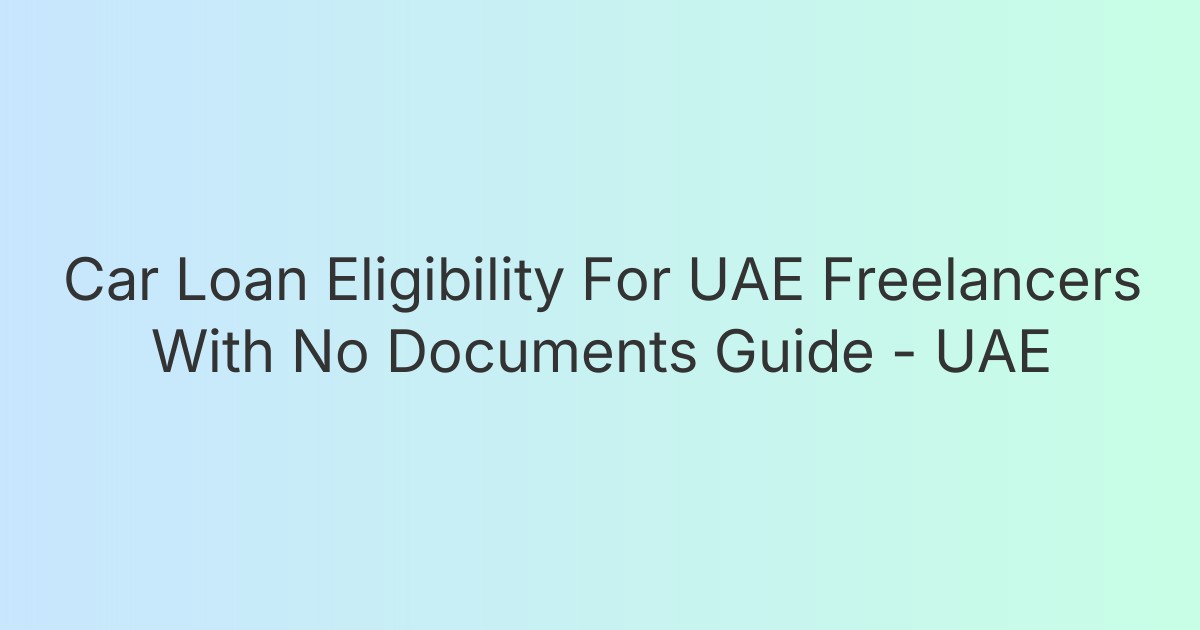 Car Loan Eligibility For UAE Freelancers With No Documents Guide - UAE