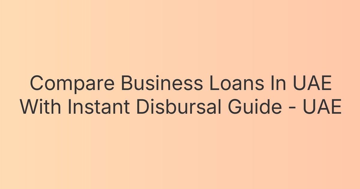 Compare Business Loans In UAE With Instant Disbursal Guide - UAE