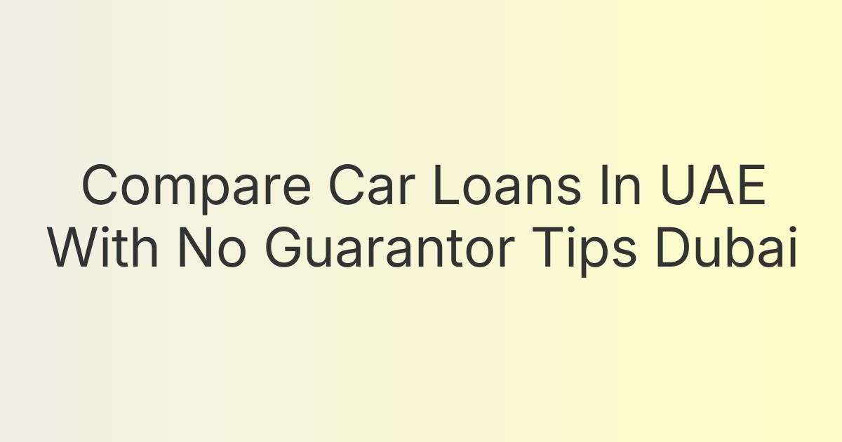 Compare Car Loans In UAE With No Guarantor Tips Dubai