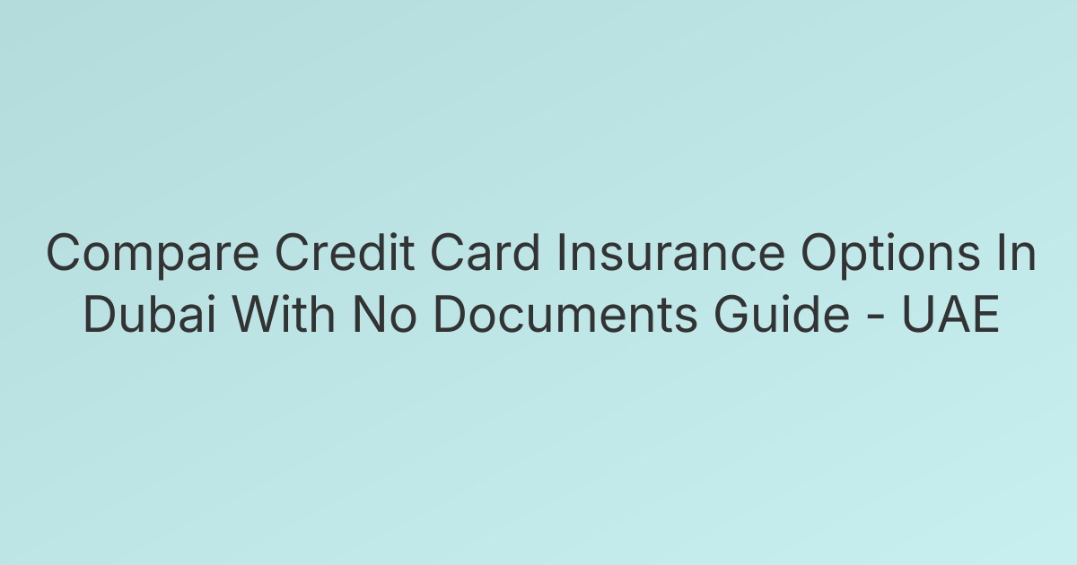 Compare Credit Card Insurance Options In Dubai With No Documents Guide - UAE