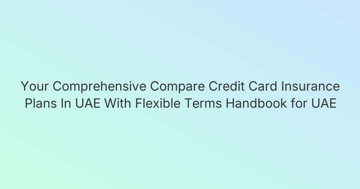 Your Comprehensive Compare Credit Card Insurance Plans In UAE With Flexible Terms Handbook for UAE