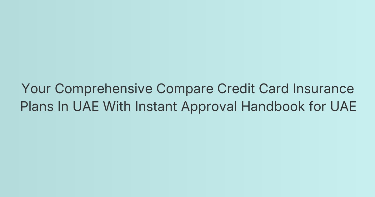 Your Comprehensive Compare Credit Card Insurance Plans In UAE With Instant Approval Handbook for UAE