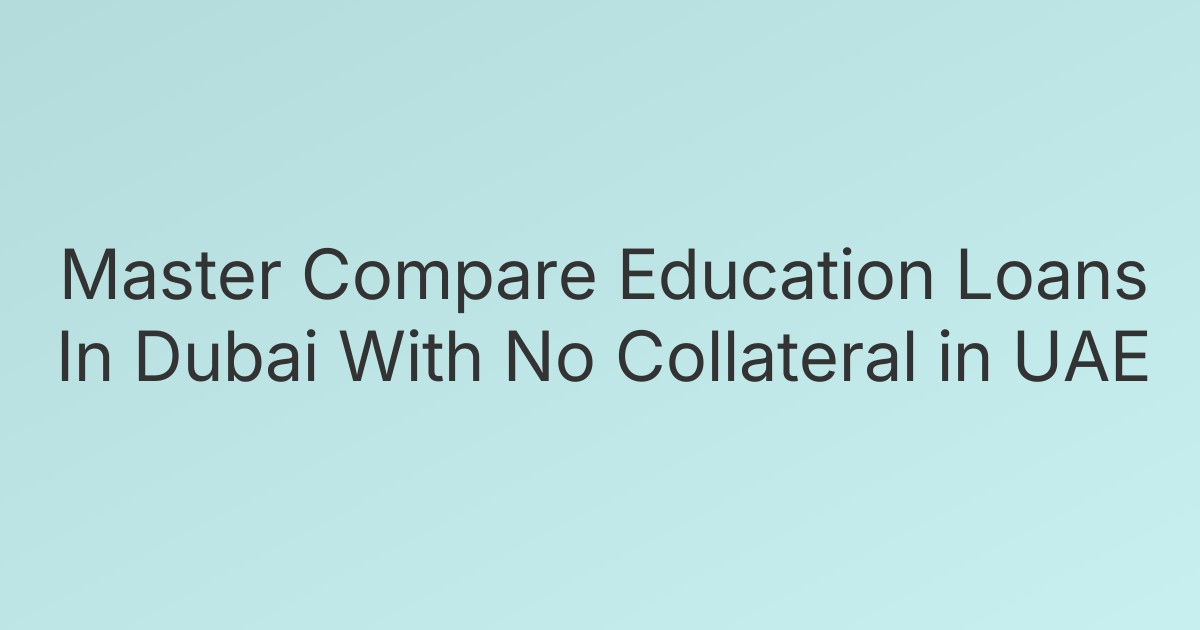 Master Compare Education Loans In Dubai With No Collateral in UAE