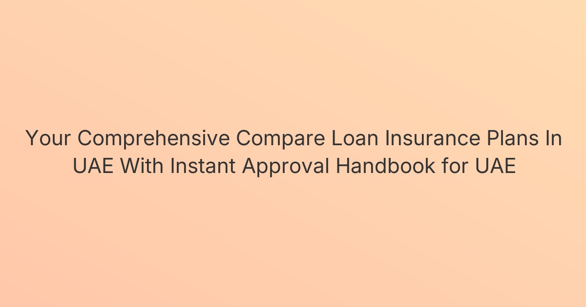 Your Comprehensive Compare Loan Insurance Plans In UAE With Instant Approval Handbook for UAE