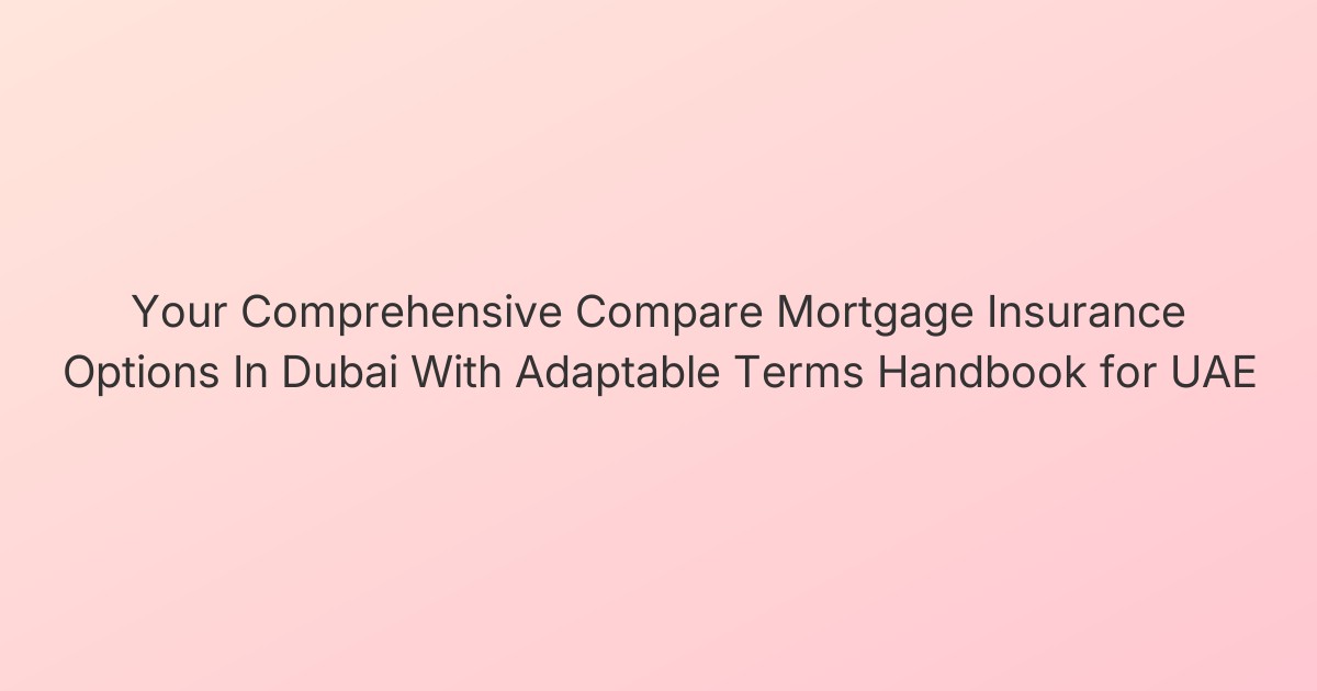 Your Comprehensive Compare Mortgage Insurance Options In Dubai With Adaptable Terms Handbook for UAE