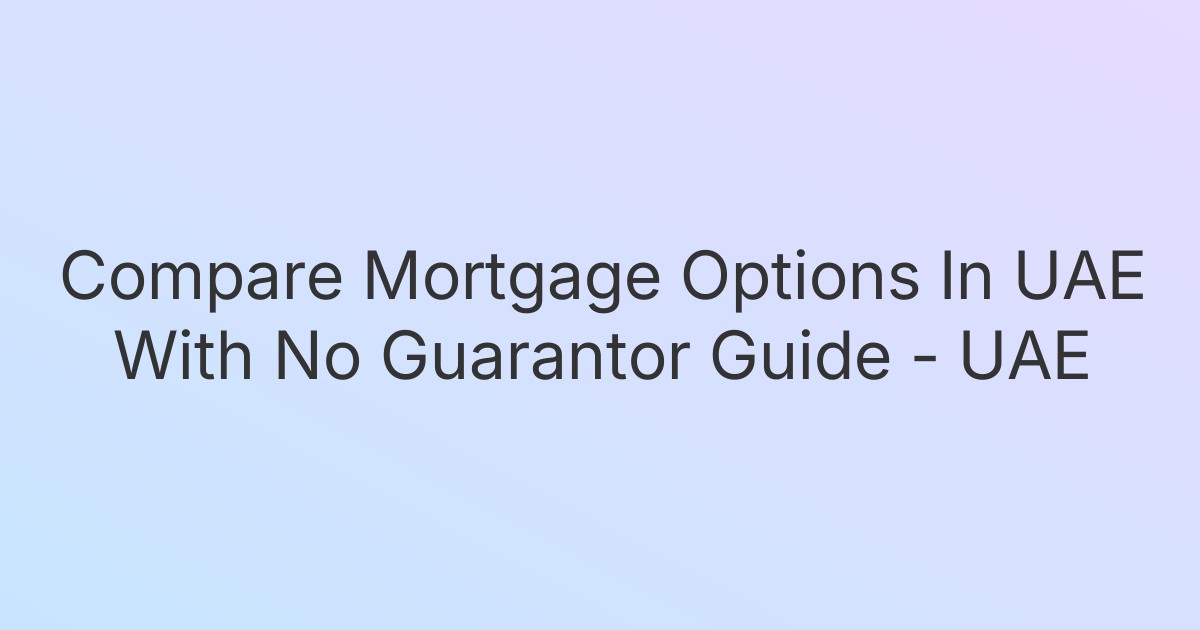 Compare Mortgage Options In UAE With No Guarantor Guide - UAE