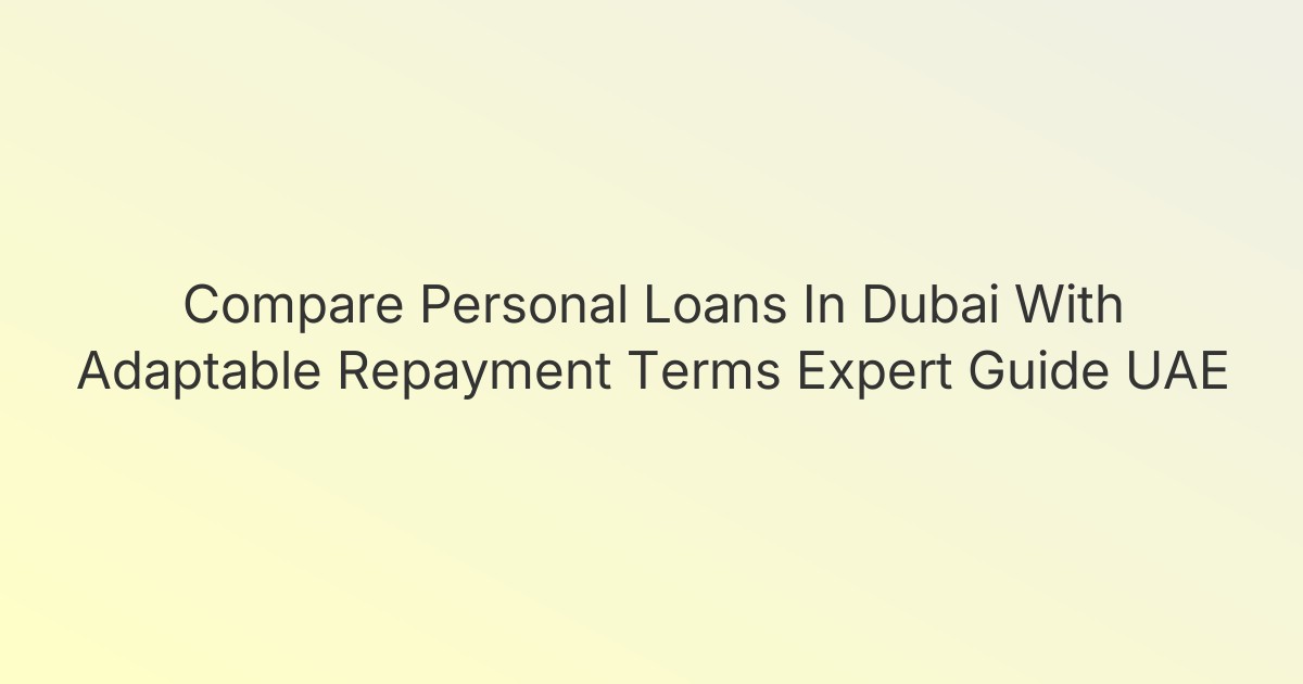 Compare Personal Loans In Dubai With Adaptable Repayment Terms Expert Guide UAE