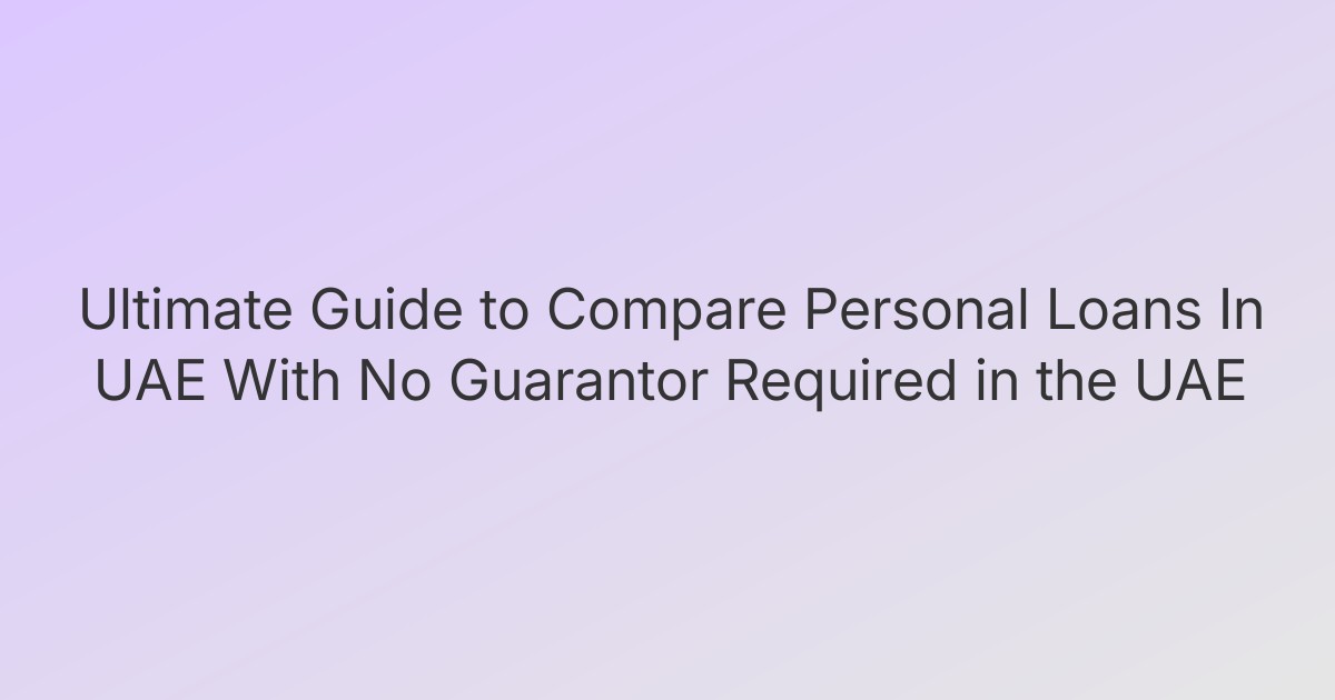 Ultimate Guide to Compare Personal Loans In UAE With No Guarantor Required in the UAE
