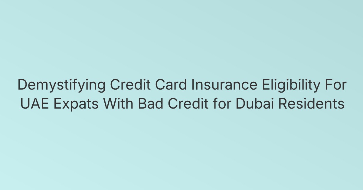 Demystifying Credit Card Insurance Eligibility For UAE Expats With Bad Credit for Dubai Residents