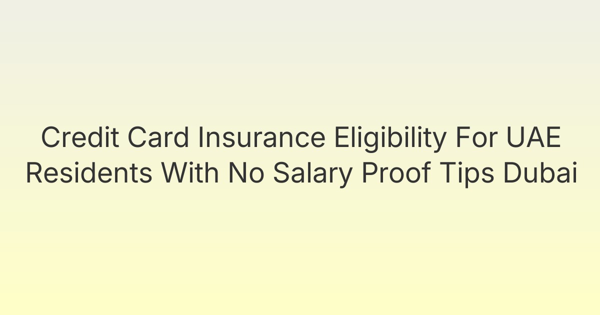 Credit Card Insurance Eligibility For UAE Residents With No Salary Proof Tips Dubai