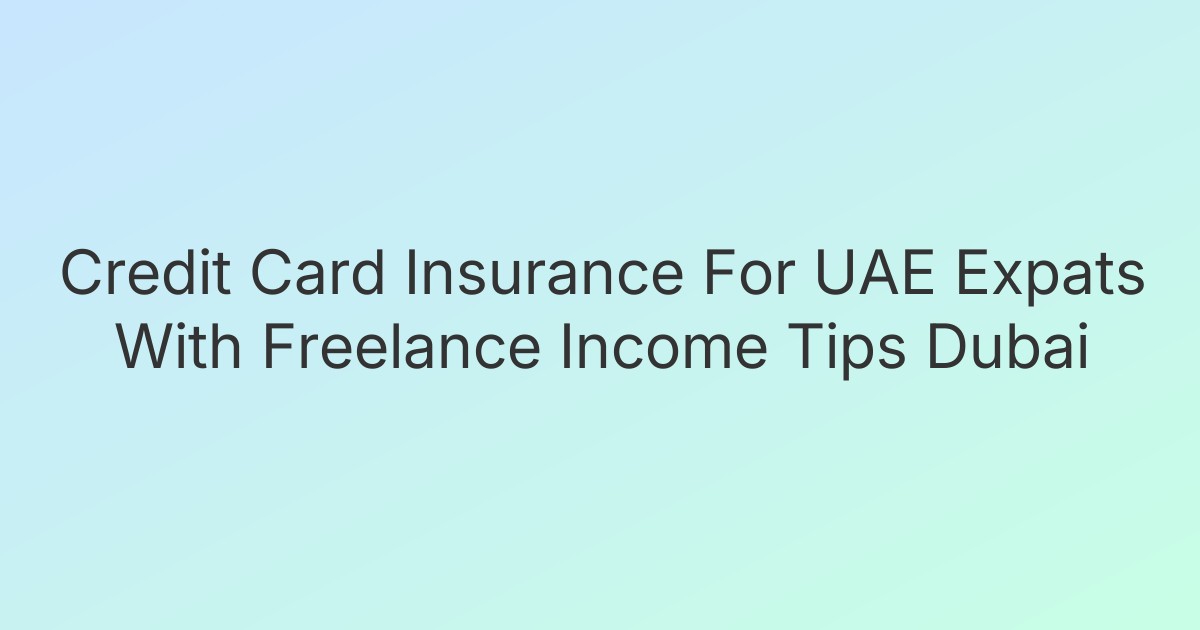 Credit Card Insurance For UAE Expats With Freelance Income Tips Dubai