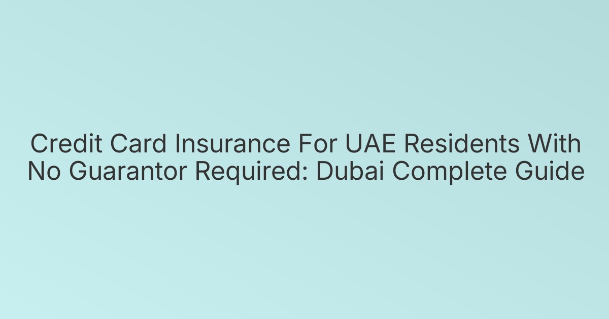 Credit Card Insurance For UAE Residents With No Guarantor Required: Dubai Complete Guide