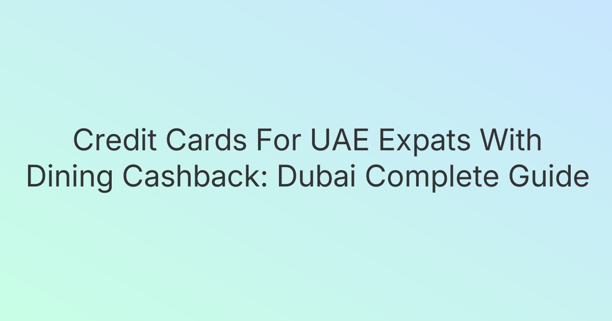 Credit Cards For UAE Expats With Dining Cashback: Dubai Complete Guide