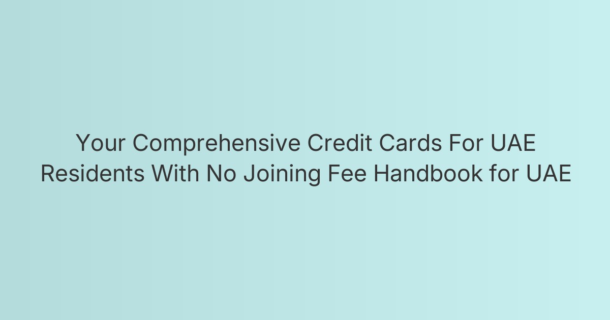 Your Comprehensive Credit Cards For UAE Residents With No Joining Fee Handbook for UAE