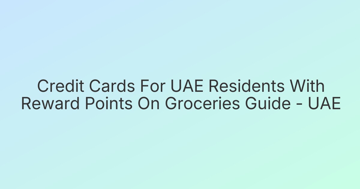 Credit Cards For UAE Residents With Reward Points On Groceries Guide - UAE