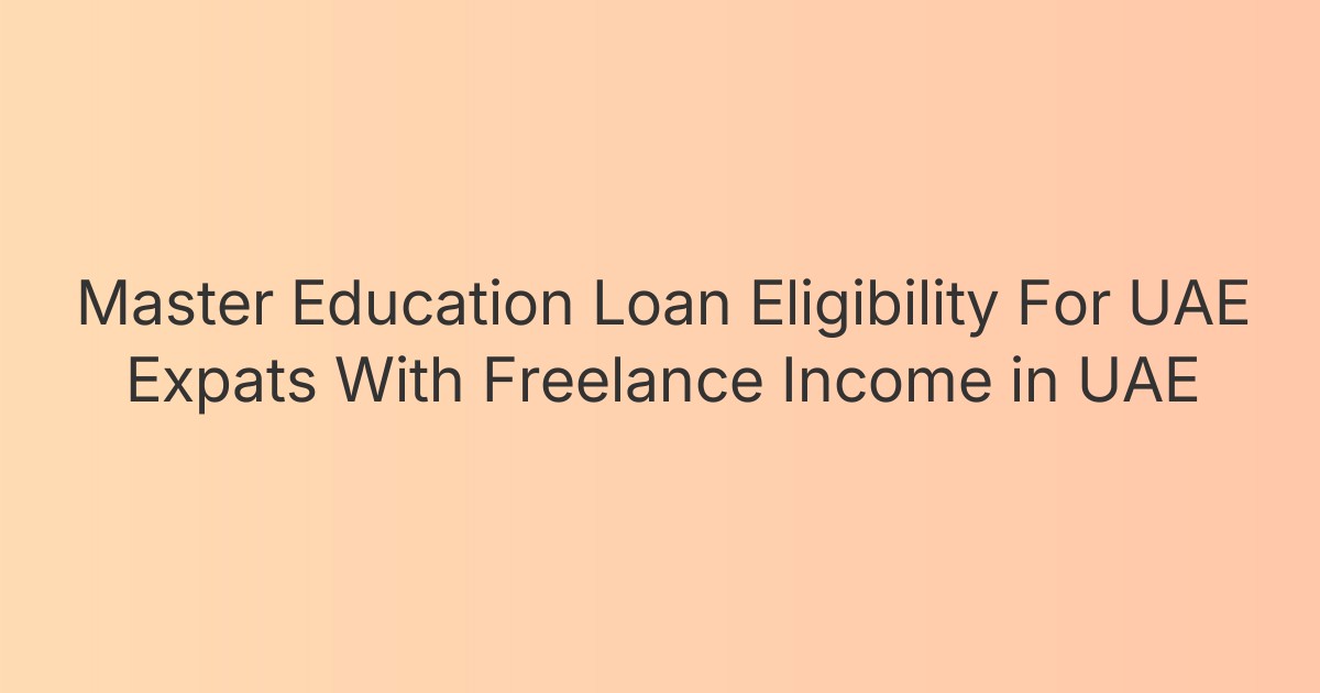 Master Education Loan Eligibility For UAE Expats With Freelance Income in UAE