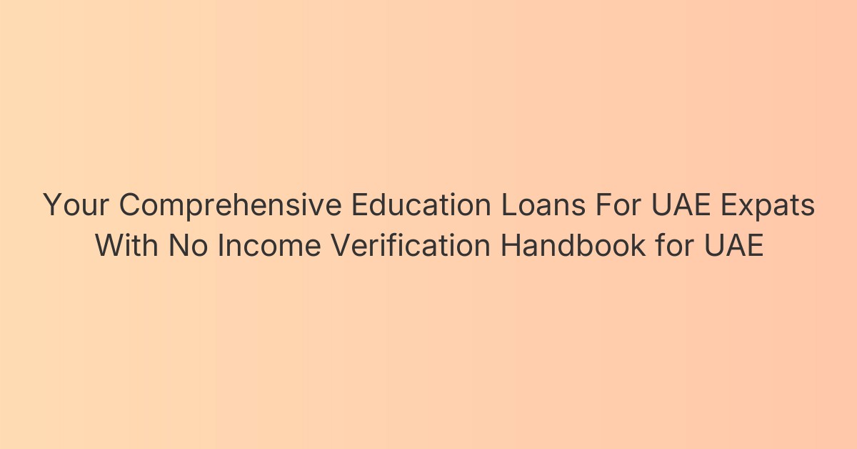 Your Comprehensive Education Loans For UAE Expats With No Income Verification Handbook for UAE