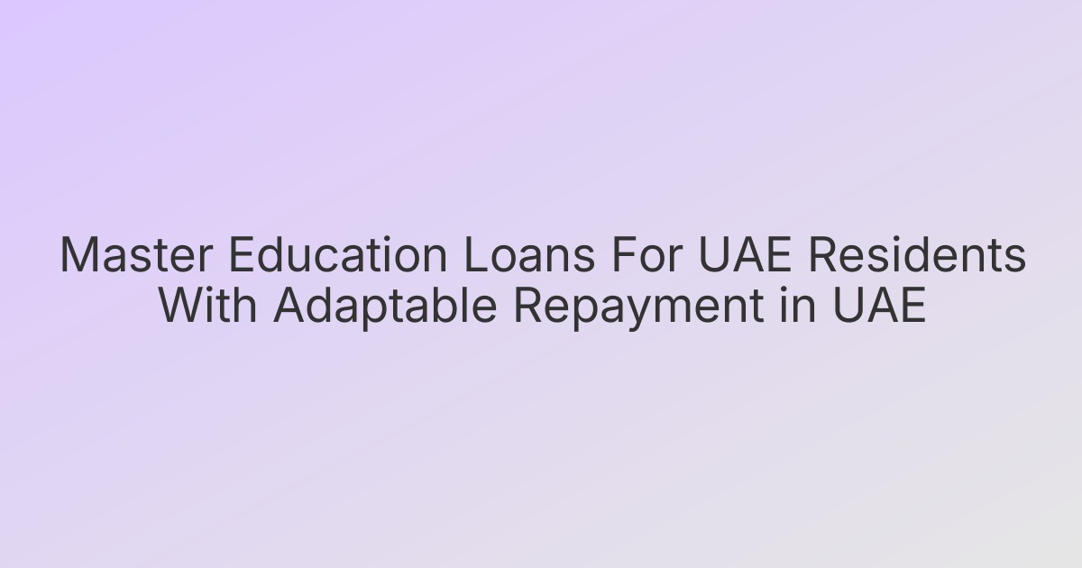 Master Education Loans For UAE Residents With Adaptable Repayment in UAE