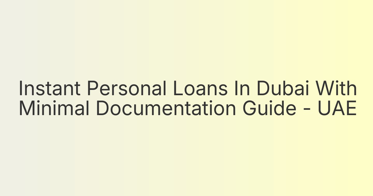 Instant Personal Loans In Dubai With Minimal Documentation Guide - UAE