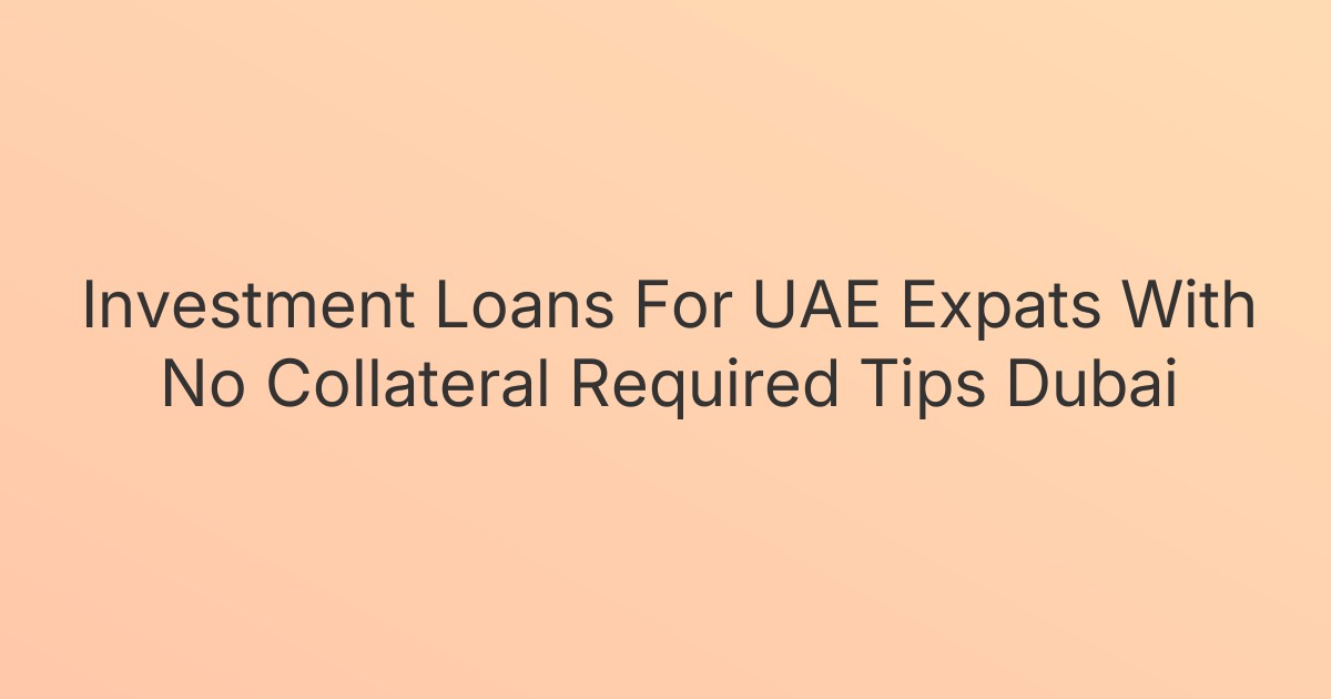 Investment Loans For UAE Expats With No Collateral Required Tips Dubai
