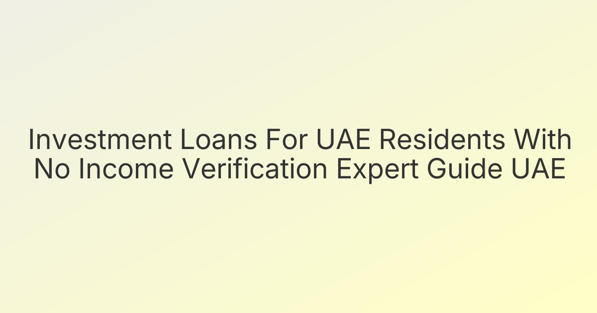 Investment Loans For UAE Residents With No Income Verification Expert Guide UAE