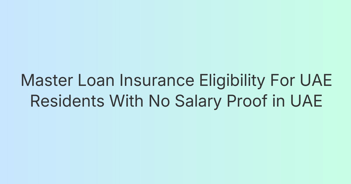 Master Loan Insurance Eligibility For UAE Residents With No Salary Proof in UAE