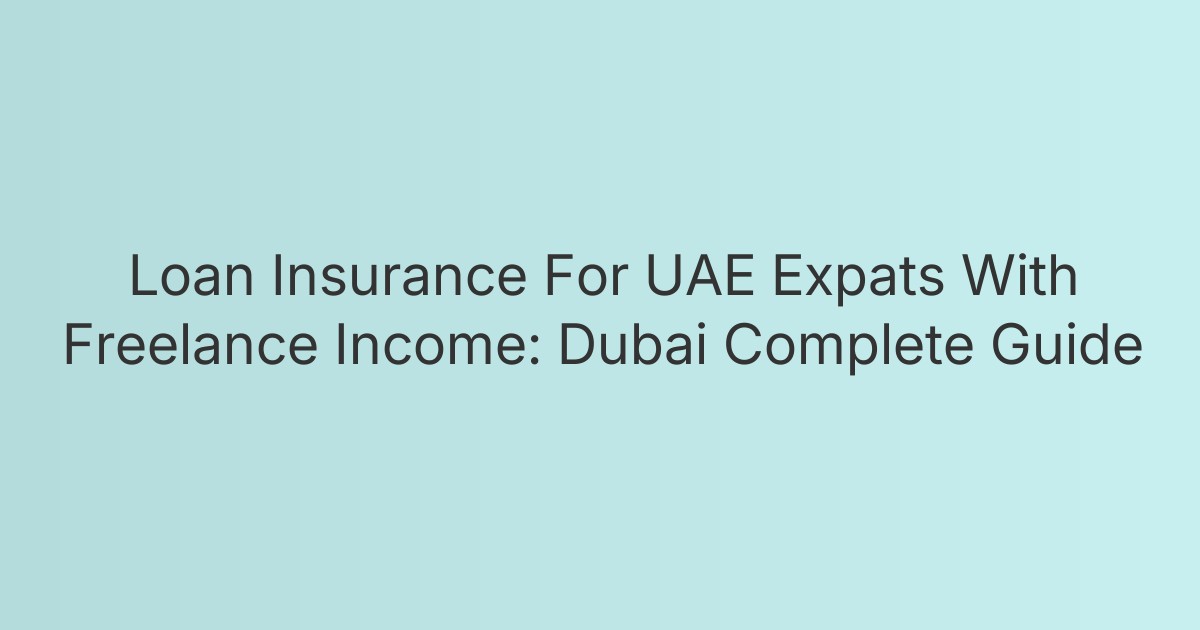 Loan Insurance For UAE Expats With Freelance Income: Dubai Complete Guide