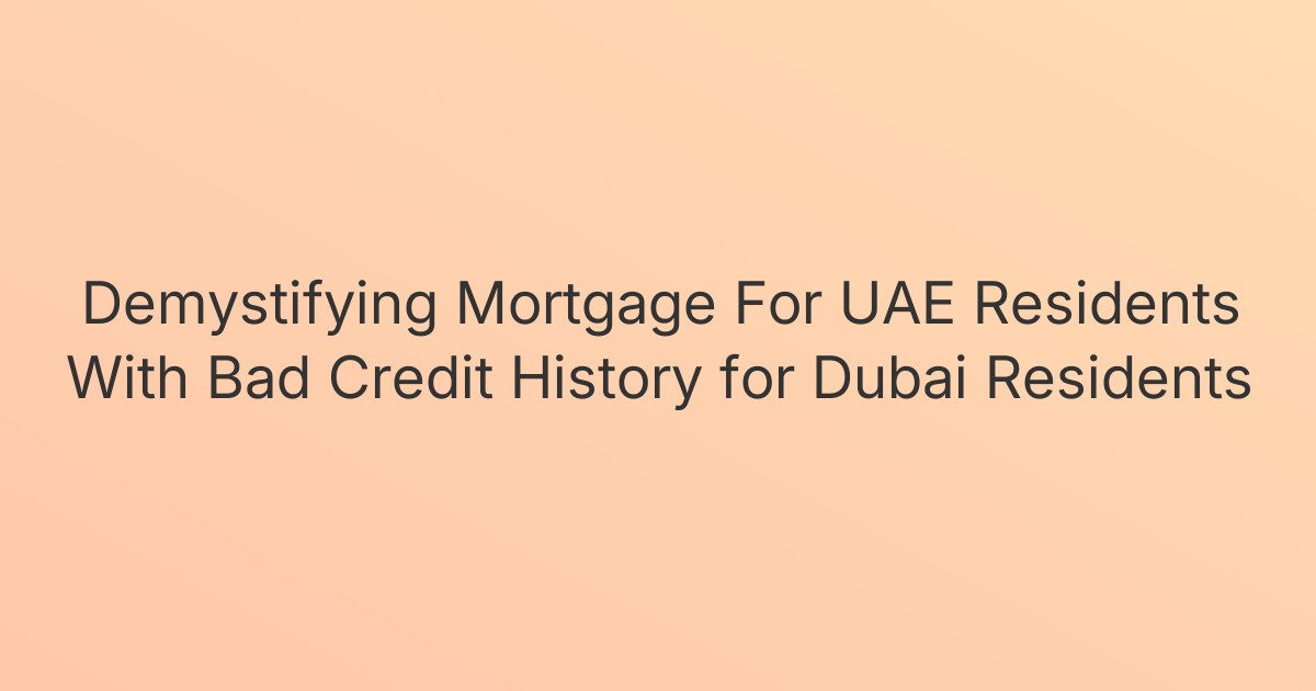 Demystifying Mortgage For UAE Residents With Bad Credit History for Dubai Residents
