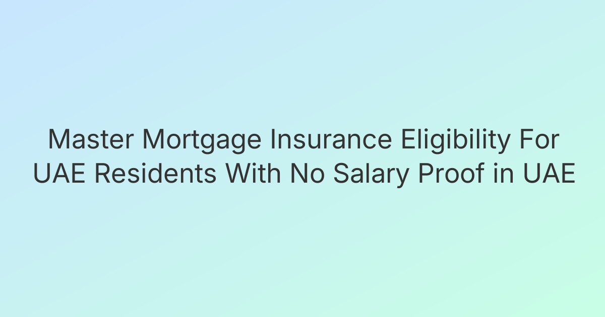 Master Mortgage Insurance Eligibility For UAE Residents With No Salary Proof in UAE