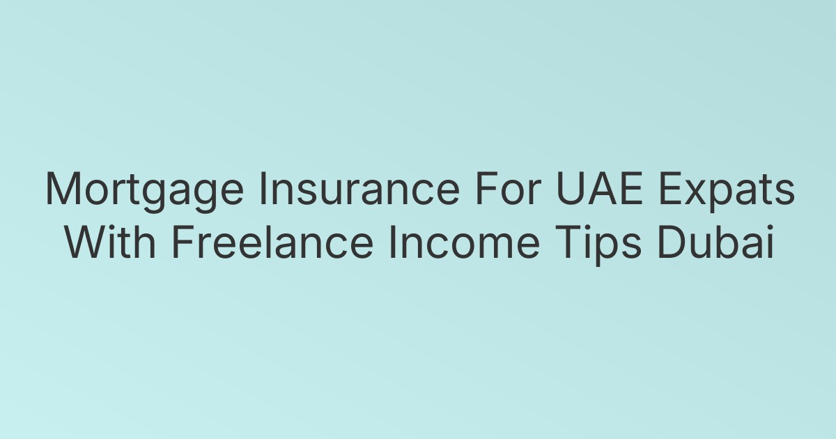 Mortgage Insurance For UAE Expats With Freelance Income Tips Dubai