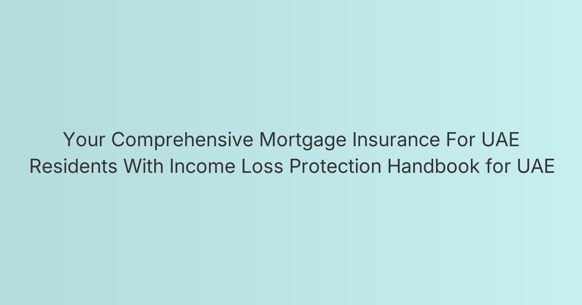 Your Comprehensive Mortgage Insurance For UAE Residents With Income Loss Protection Handbook for UAE