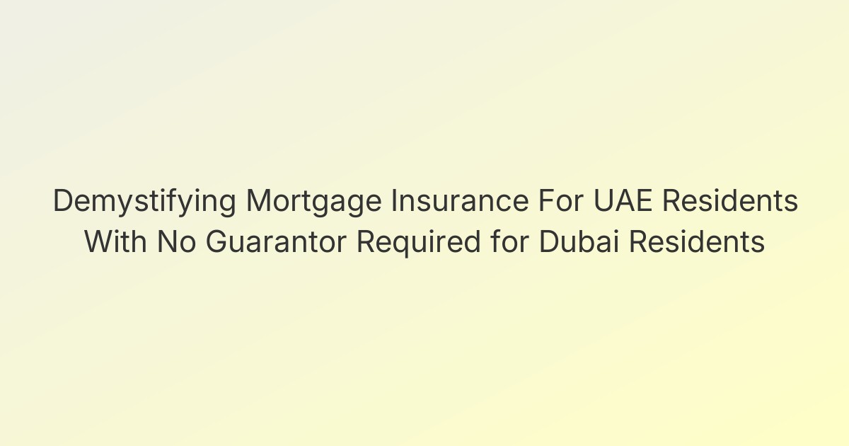 Demystifying Mortgage Insurance For UAE Residents With No Guarantor Required for Dubai Residents