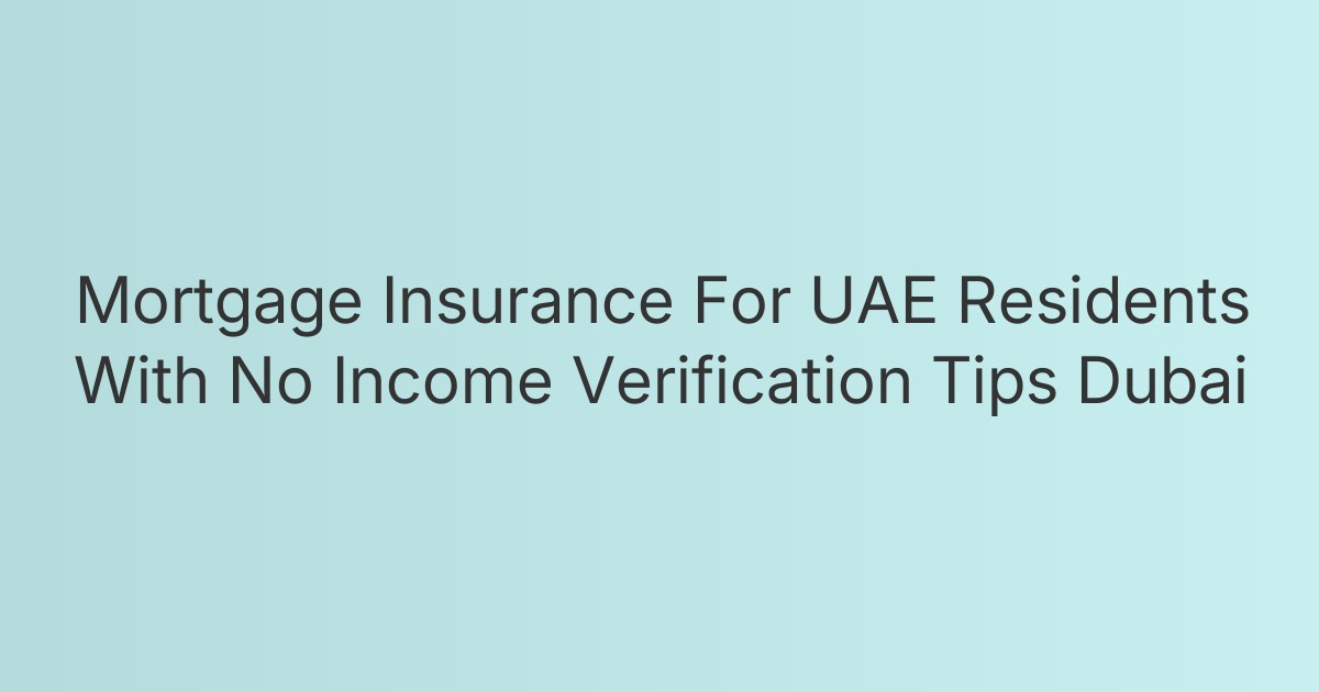 Mortgage Insurance For UAE Residents With No Income Verification Tips Dubai