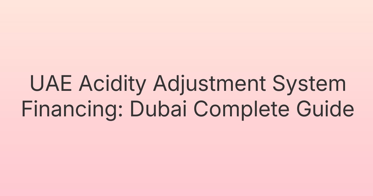 UAE Acidity Adjustment System Financing: Dubai Complete Guide