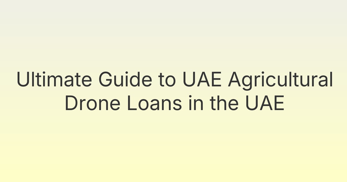 Ultimate Guide to UAE Agricultural Drone Loans in the UAE