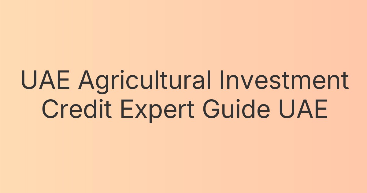 UAE Agricultural Investment Credit Expert Guide UAE