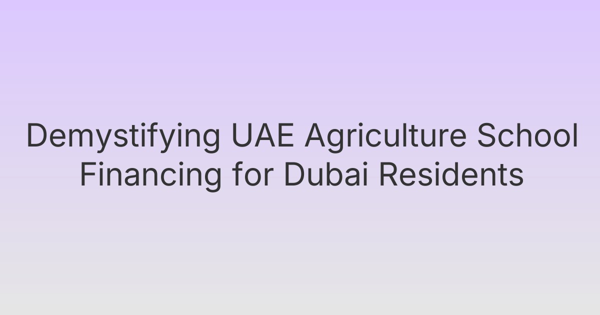 Demystifying UAE Agriculture School Financing for Dubai Residents