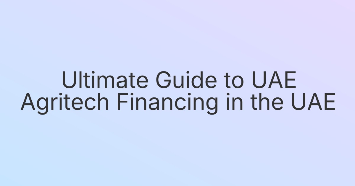 Ultimate Guide to UAE Agritech Financing in the UAE