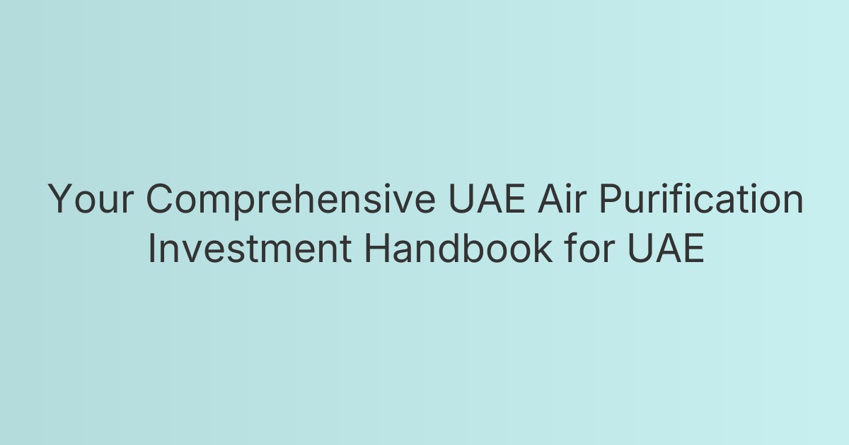 Your Comprehensive UAE Air Purification Investment Handbook for UAE