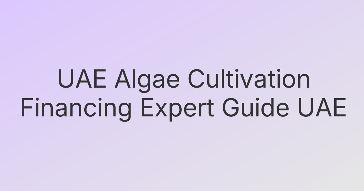 UAE Algae Cultivation Financing Expert Guide UAE