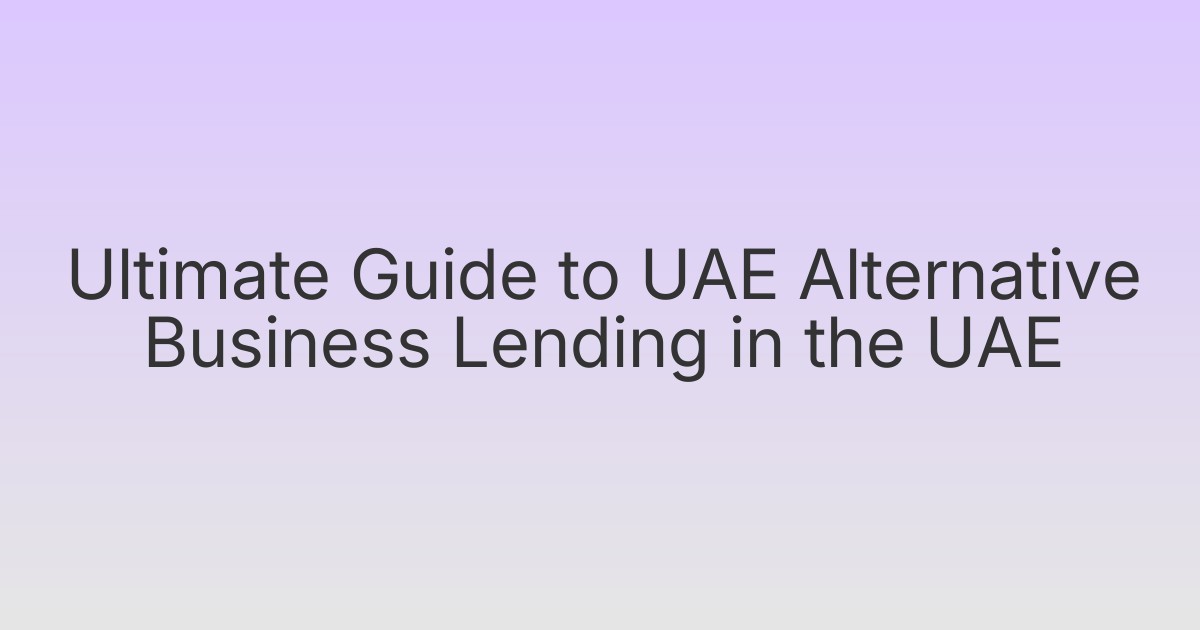 Ultimate Guide to UAE Alternative Business Lending in the UAE