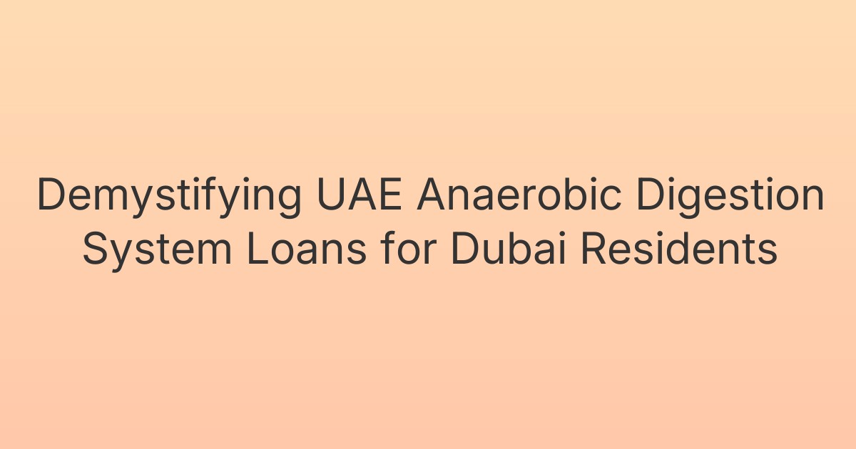 Demystifying UAE Anaerobic Digestion System Loans for Dubai Residents
