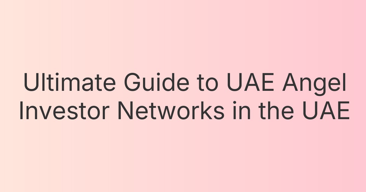 Ultimate Guide to UAE Angel Investor Networks in the UAE