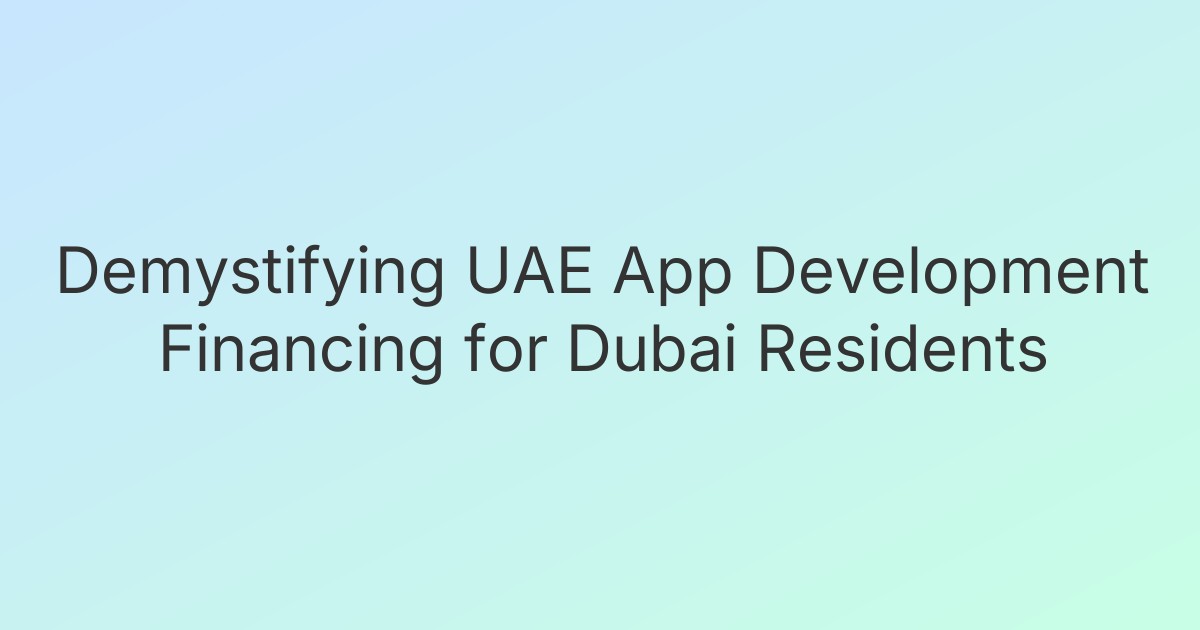 Demystifying UAE App Development Financing for Dubai Residents