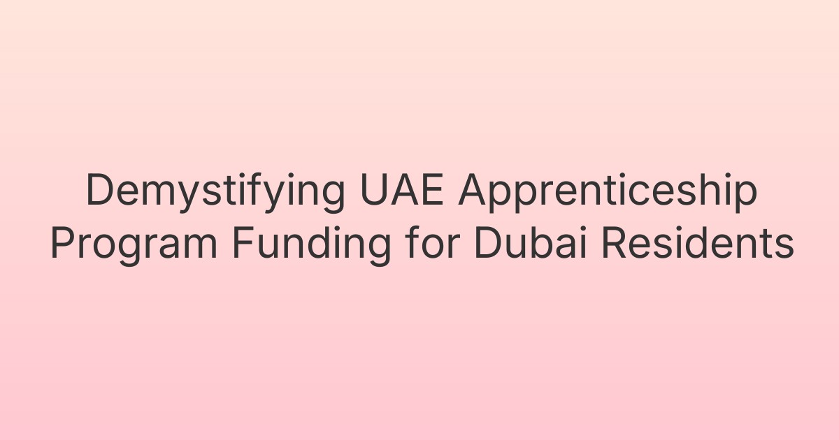 Demystifying UAE Apprenticeship Program Funding for Dubai Residents