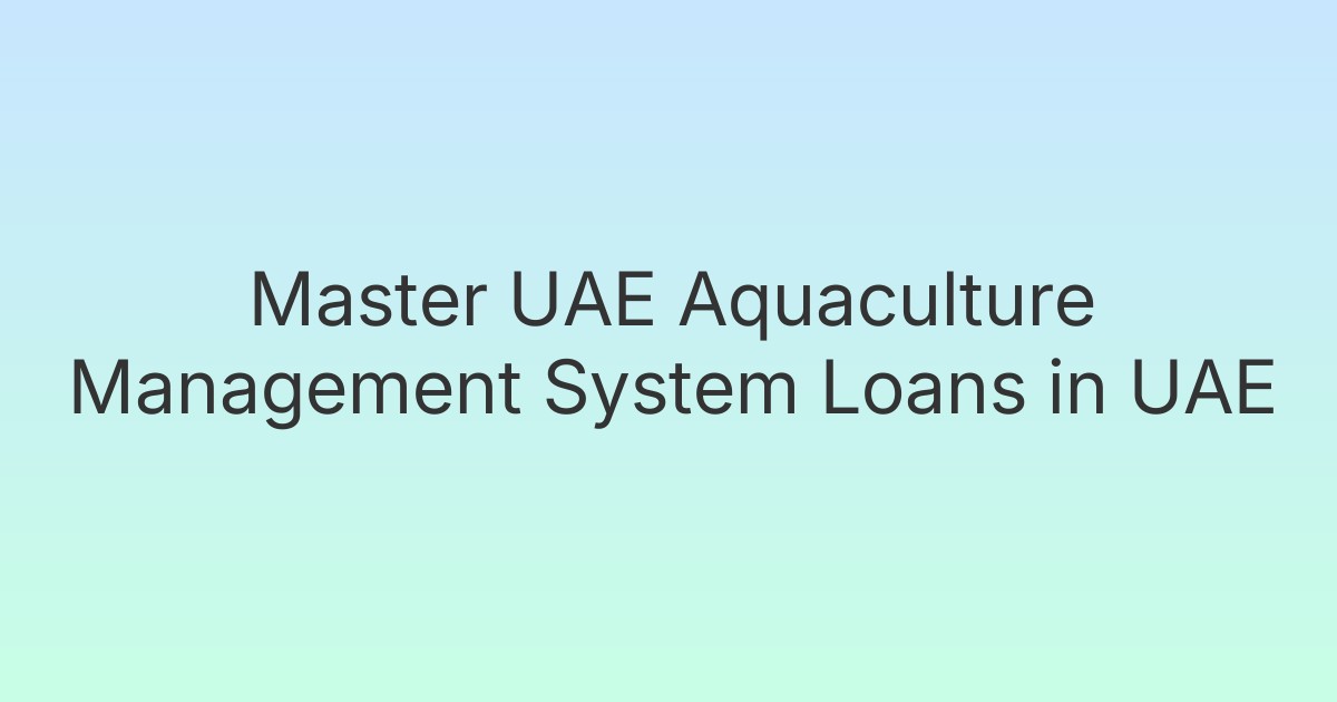 Master UAE Aquaculture Management System Loans in UAE