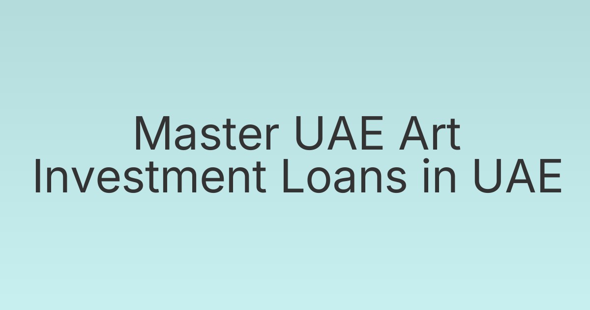 Master UAE Art Investment Loans in UAE