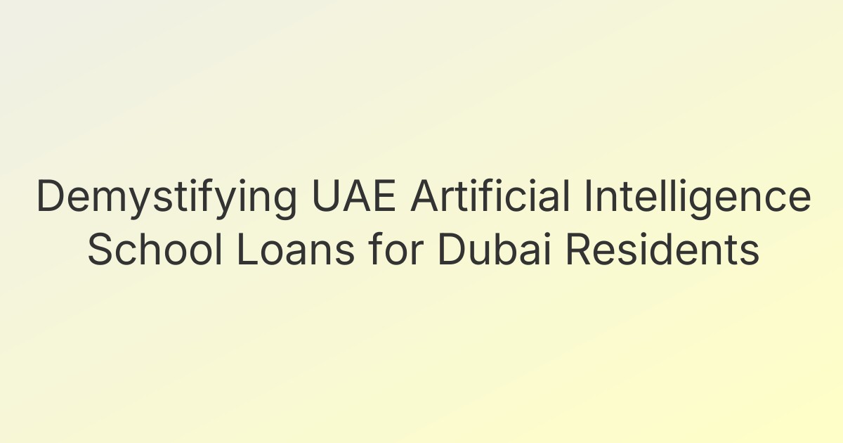 Demystifying UAE Artificial Intelligence School Loans for Dubai Residents
